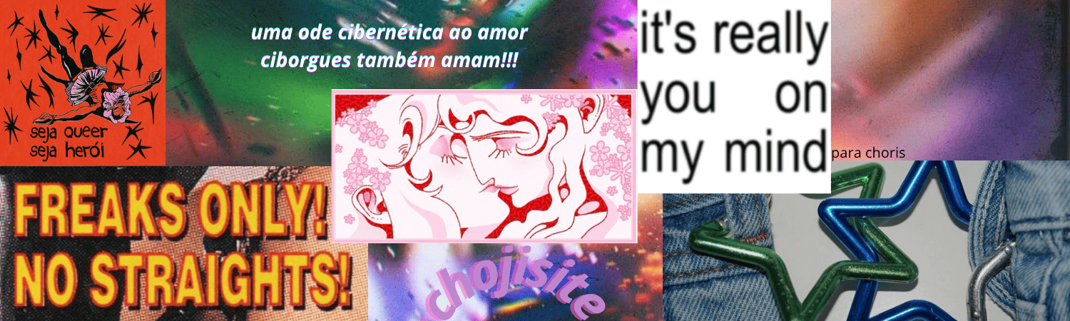 banner do site, uma colagem de várias imagens sobre um fundo holográfico. há uma arte escrito seja queer, seja herói, outra escrito freaks only! no straights! um desenho de duas mulheres se beijando, chojisite escrito em letras roxas, it's really you on my mind, dois chaveiros de estrelas verde e azul e em cima deles está escrito para choris